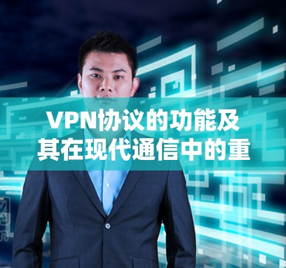 VPN协议的功能及其在现代通信中的重要性