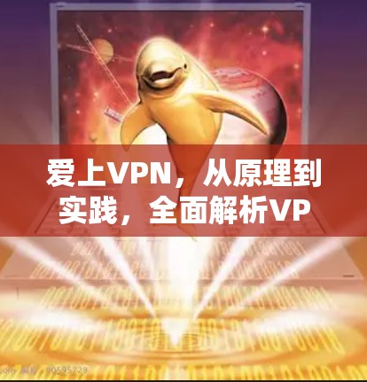爱上VPN,从原理到实践,全面解析VPN的使用方法