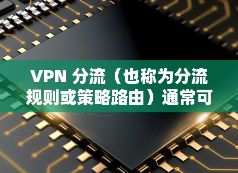 VPN 分流(也称为分流规则或策略路由)通常可以在以下位置设置,具体取决于你使用的工具或设备