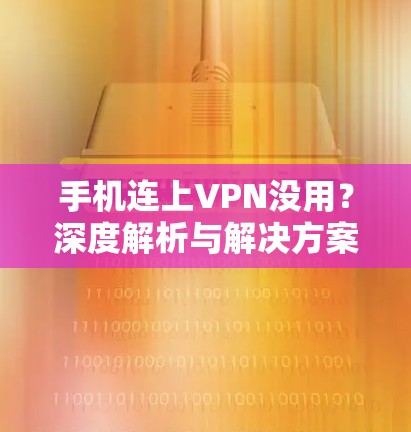 手机连上VPN没用？深度解析与解决方案