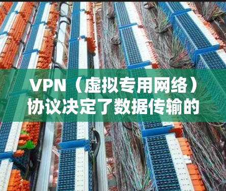 VPN(虚拟专用网络)协议决定了数据传输的加密和传输方式,不同协议在速度、安全性和兼容性上各有特点。以下是常见的几种VPN协议及其特点