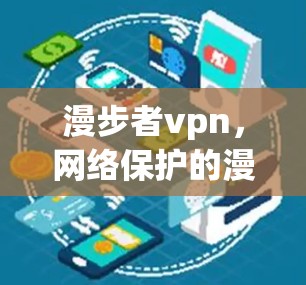 漫步者vpn，网络保护的漫步者指南