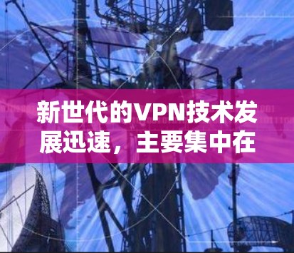 新世代的VPN技术发展迅速，主要集中在以下几个方面