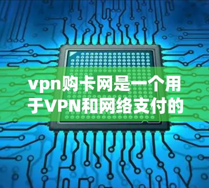 vpn购卡网是一个用于VPN和网络支付的平台,提供多种加密方式和支付方式,旨在为用户提供安全、便捷的网络连接。然而,作为网络服务提供商,其安全性需要经过严格的审核和评估