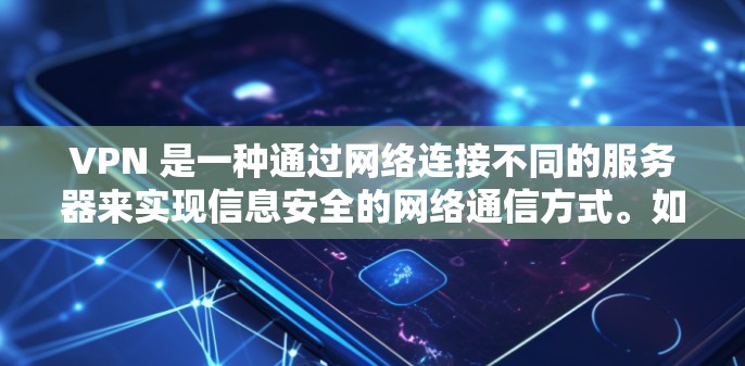 VPN 是一种通过网络连接不同的服务器来实现信息安全的网络通信方式。如果你需要下载VPN软件来连接不同地区的服务器,以下是几种常见的VPN软件推荐