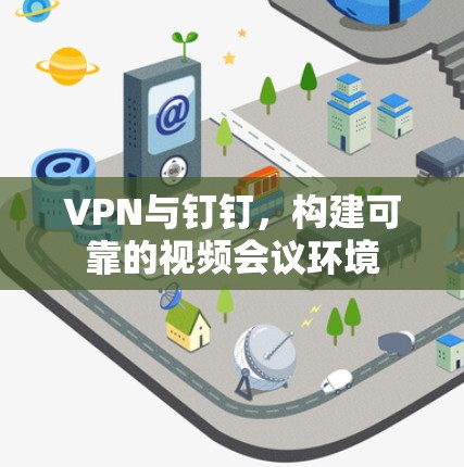 VPN与钉钉，构建可靠的视频会议环境