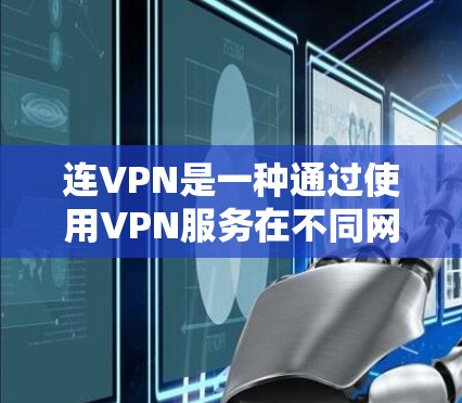 连VPN是一种通过使用VPN服务在不同网络之间访问内容的技术。它允许用户在手机或电脑上访问外部网站,无需下载或安装VPN软件。以下是对连VPN的详细总结