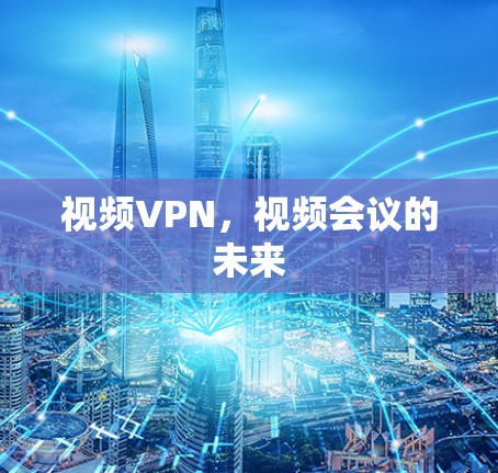 视频VPN,视频会议的未来