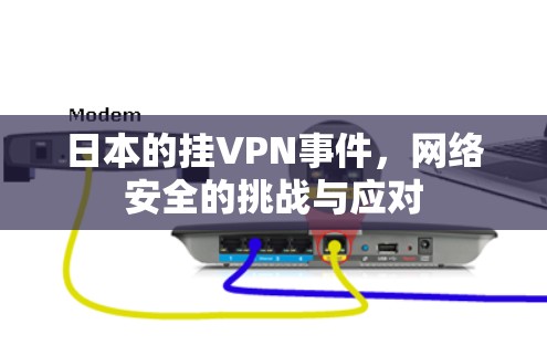 日本的挂VPN事件,网络安全的挑战与应对