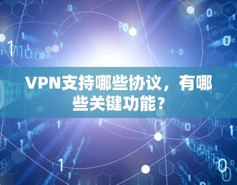 VPN支持哪些协议，有哪些关键功能？