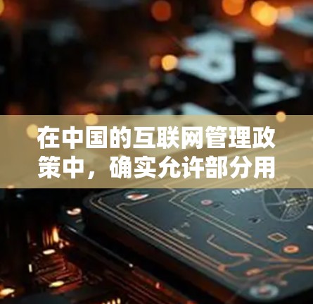 在中国的互联网管理政策中，确实允许部分用户使用VPN服务。中国的互联网管理遵循国家相关法律法规，包括中华人民共和国网络安全法等，这些法律旨在规范互联网的使用，保护国家安全和社会稳定