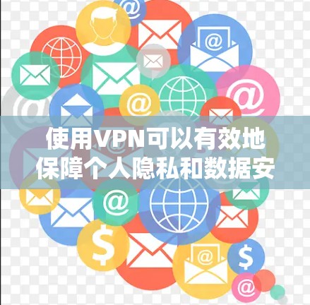 使用VPN可以有效地保障个人隐私和数据安全，以下是关于使用VPN的一些关键点和建议