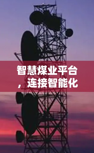 智慧煤业平台,连接智能化的高效管理