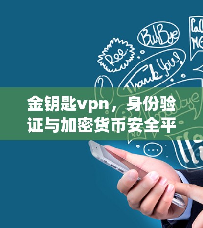 金钥匙vpn，身份验证与加密货币安全平台，助力您的加密交易之路