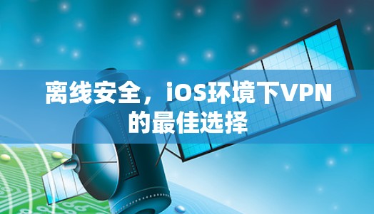 离线安全，iOS环境下VPN的最佳选择