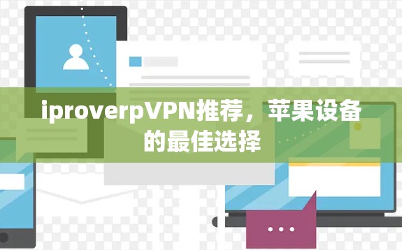 iproverpVPN推荐,苹果设备的最佳选择