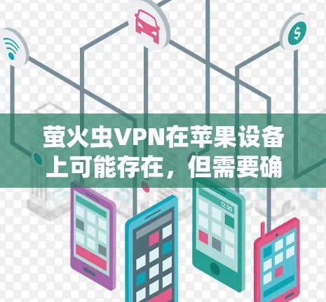 萤火虫VPN在苹果设备上可能存在,但需要确认具体的应用名称。以下是一些建议
