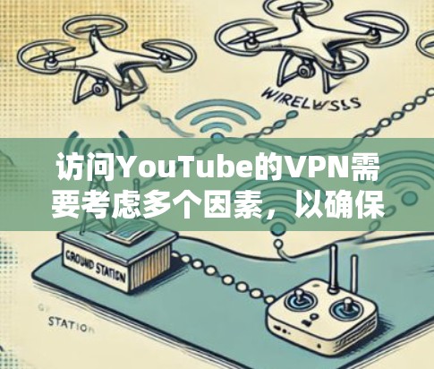 访问YouTube的VPN需要考虑多个因素,以确保安全和高效。以下是对访问YouTube的VPN的详细指南