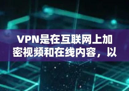 VPN是在互联网上加密视频和在线内容，以保护用户在网络环境下的隐私和安全。以下是一些推荐的VPN服务，并提供详细的指南，帮助您找到和使用适合的VPN