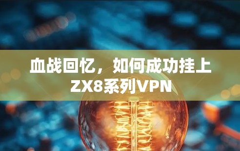 血战回忆，如何成功挂上ZX8系列VPN