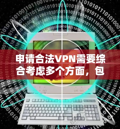 申请合法VPN需要综合考虑多个方面,包括法律、技术安全、用户隐私以及合规性。以下是详细的步骤指南