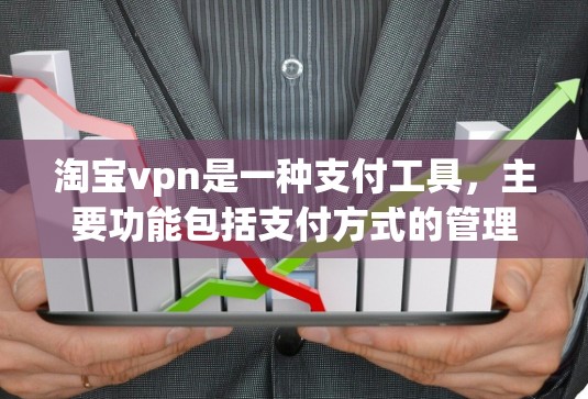 淘宝vpn是一种支付工具,主要功能包括支付方式的管理、支付工具的注册与使用、支付工具的设置与管理等。以下是淘宝vpn的具体用途和作用的详细说明