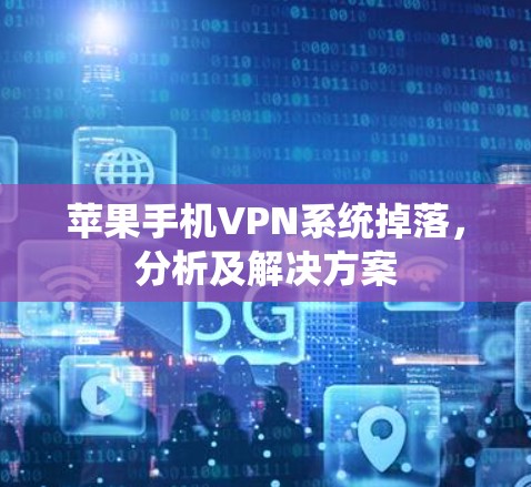 苹果手机VPN系统掉落，分析及解决方案