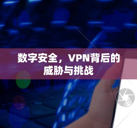 数字安全，VPN背后的威胁与挑战