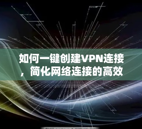 如何一键创建VPN连接，简化网络连接的高效方法