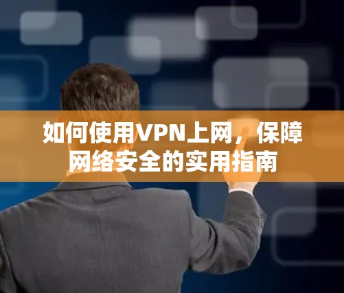 如何使用VPN上网，保障网络安全的实用指南