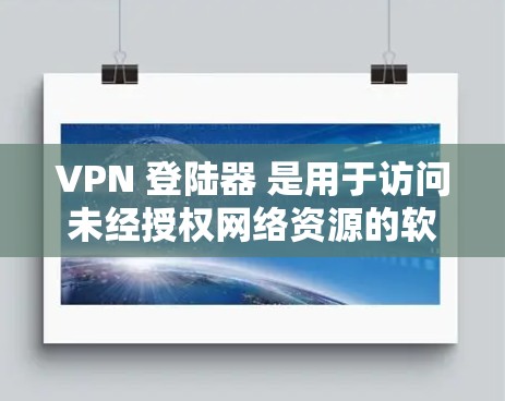 VPN 登陆器 是用于访问未经授权网络资源的软件。以下是一个逐步指南,帮助您安装和使用VPN 登陆器