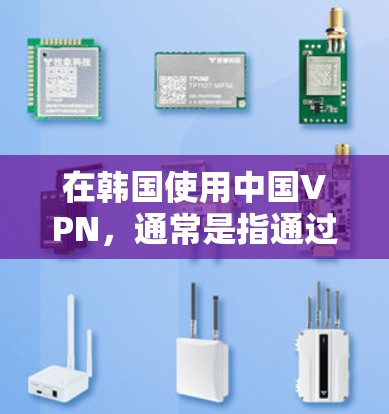 在韩国使用中国VPN,通常是指通过中国的VPN服务来连接韩国的VPN服务器。中国拥有全球最大的VPN市场和最大的网络运营商,因此中国可以作为 VPN 的中国区域。以下是一些通用的步骤和建议