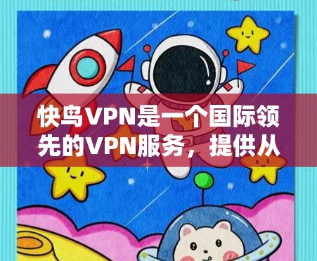 快鸟VPN是一个国际领先的VPN服务,提供从 outside 进入 inside 的服务,广泛应用于全球用户。快鸟VPN的核心功能包括