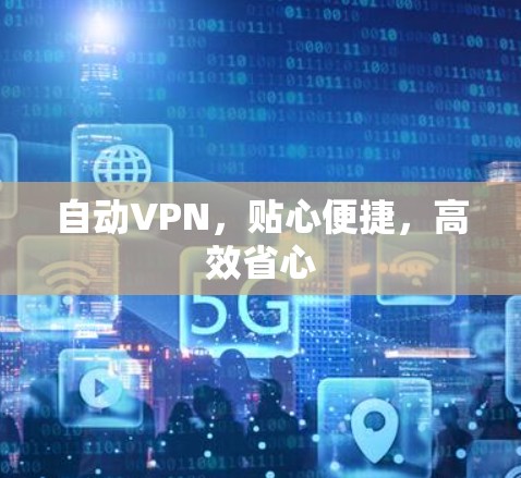 自动VPN,贴心便捷,高效省心