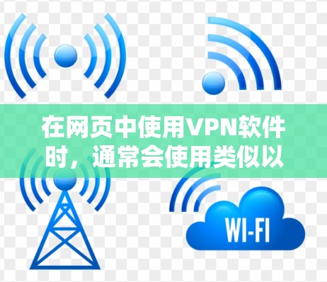 在网页中使用VPN软件时,通常会使用类似以下这些软件