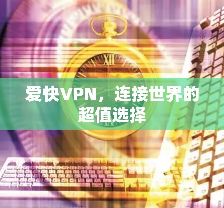 爱快VPN,连接世界的超值选择