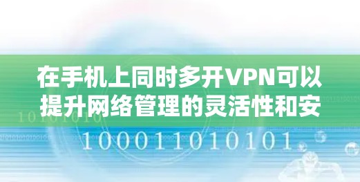 在手机上同时多开VPN可以提升网络管理的灵活性和安全性。以下是详细的步骤指南,帮助你顺利实现这一点