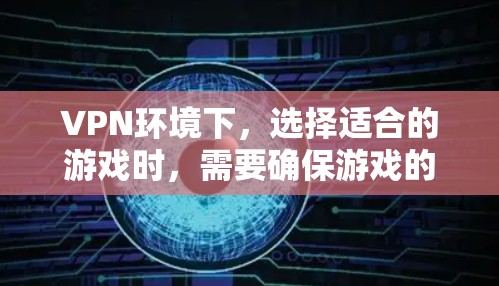 VPN环境下,选择适合的游戏时,需要确保游戏的画质和流畅度可以正常运行。以下是一些在VPN环境下运行的高质量游戏推荐
