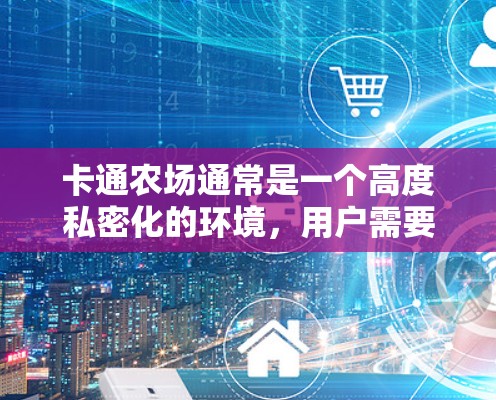 卡通农场通常是一个高度私密化的环境,用户需要在这样的环境中使用VPN以确保数据的安全性、隐私性和合规性。以下是适合卡通农场使用VPN的一些建议