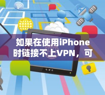 如果在使用iPhone时链接不上VPN,可能的原因包括以下几点