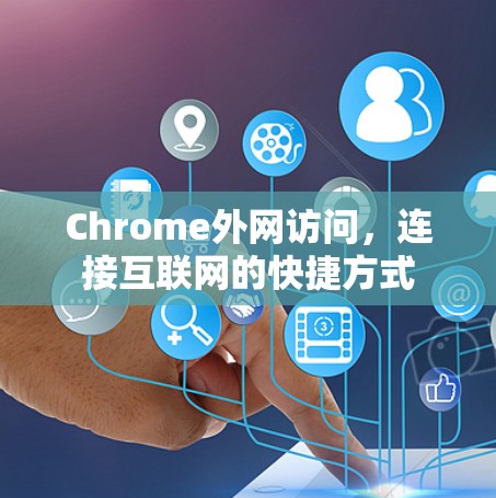 Chrome外网访问,连接互联网的快捷方式
