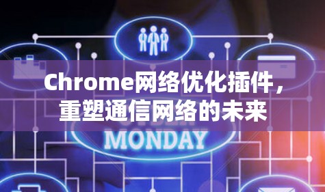Chrome网络优化插件,重塑通信网络的未来