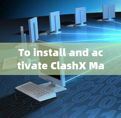 To install and activate ClashX Mac客户端 on your Mac,follow these organized steps: