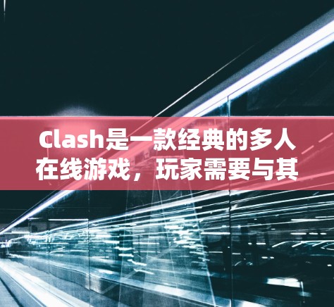 Clash是一款经典的多人在线游戏,玩家需要与其他玩家配合完成任务并获得分数。以下是一些在Clash中常用的技巧,可以帮助你更好地发挥,提升游戏中的表现