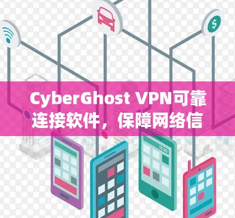 CyberGhost VPN可靠连接软件,保障网络信任的高效解决方案