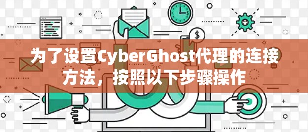为了设置CyberGhost代理的连接方法,按照以下步骤操作