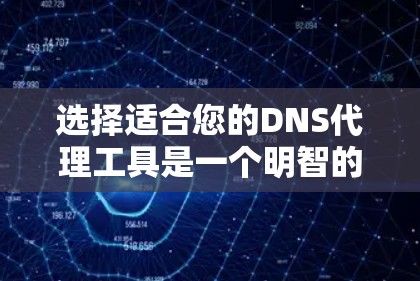 选择适合您的DNS代理工具是一个明智的决策,关键在于评估您的使用场景、配置需求以及维护需求。以下是一些推荐的DNS代理工具及其适用场景