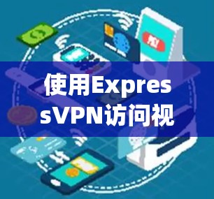 使用ExpressVPN访问视频网站的步骤如下