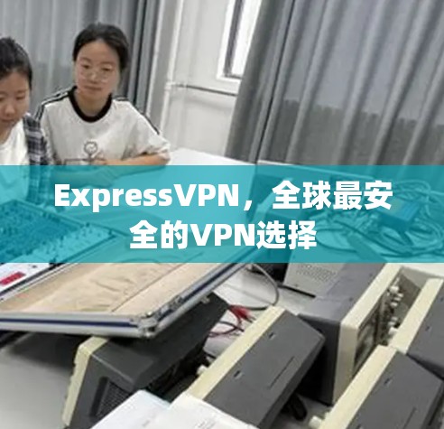 ExpressVPN,全球最安全的VPN选择