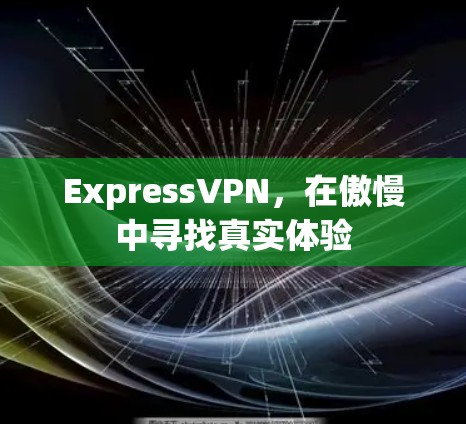 ExpressVPN,在傲慢中寻找真实体验